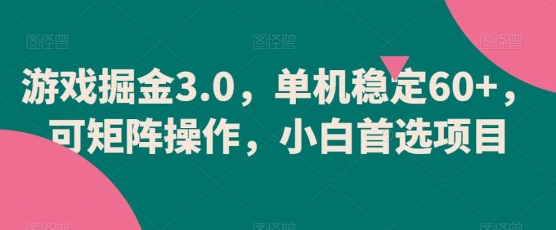 游戏掘金3.0，单机稳定60+，可矩阵操作，小白首选项目【揭秘】-一人公司创业项目 - 淘金吧