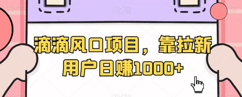 滴滴风口项目,靠拉新用户日赚1000+-一人公司创业项目 - 淘金吧