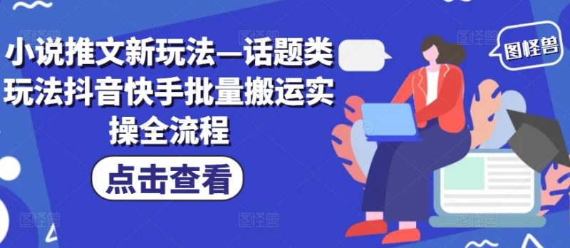 小说推文新玩法—话题类玩法抖音快手批量搬运实操全流程-一人公司创业项目 - 淘金吧