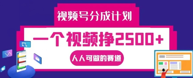 视频号分成计划,一个视频挣2500+,人人可做的赛道【揭秘】