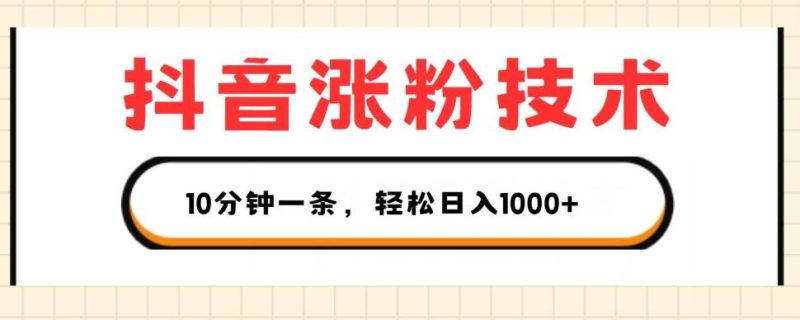 抖音涨粉技术,1个视频涨500粉,10分钟一个,3种变现方式,轻松日入1K+【揭秘】-一人公司创业项目 - 淘金吧