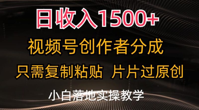日收入1500+，视频号创作者分成，只需复制粘贴，片片过原创，小白也可…-一人公司创业项目 - 淘金吧