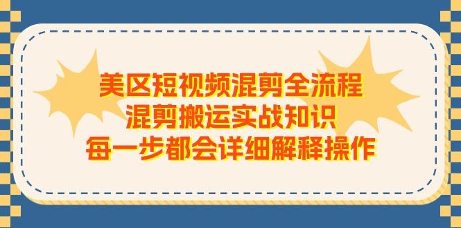 美区短视频混剪全流程，混剪搬运实战知识，每一步都会详细解释操作-一人公司创业项目 - 淘金吧