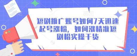 短剧推广账号如何7天迅速起号涨粉,如何涨精准短剧粉实操干货-一人公司创业项目 - 淘金吧