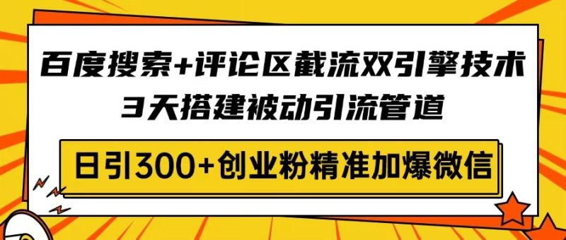 百度搜索+评论区截流双引擎技术，3天搭建被动引流管道，日引300+创业粉…-一个公司创业项目 - 淘金吧