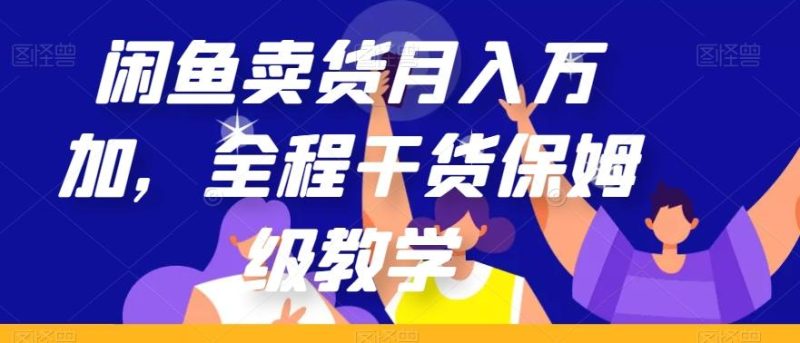 闲鱼卖货月入万加，全程干货保姆级教学【揭秘】-一人公司创业项目 - 淘金吧