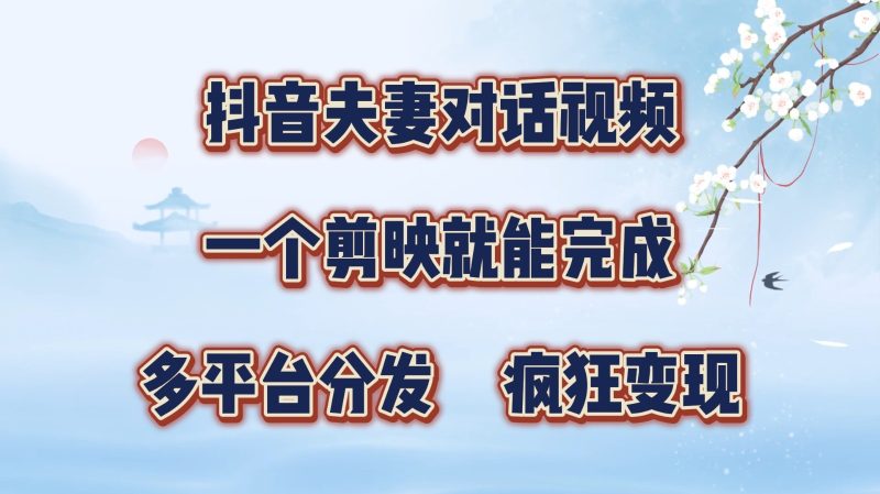 抖音夫妻对话视频,一个剪映就能完成,多平台分发,疯狂涨粉变现-一人公司创业项目 - 淘金吧