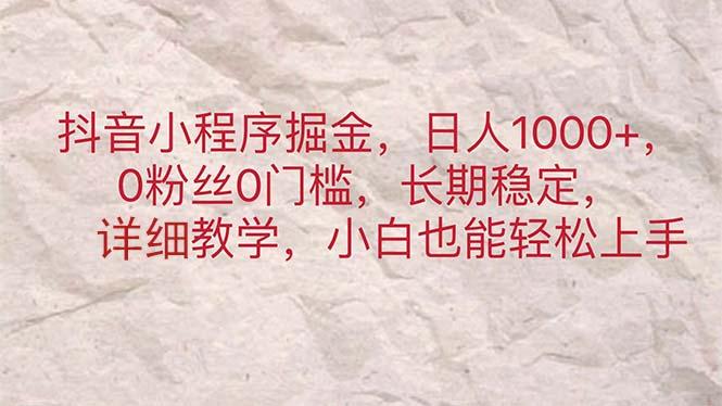 抖音小程序掘金，日人1000+，0粉丝0门槛，长期稳定，小白也能轻松上手-一人公司创业项目 - 淘金吧