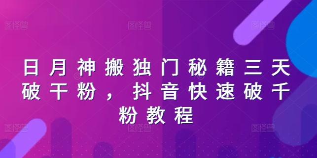 日月神搬独门秘籍三天破干粉，抖音快速破千粉教程-一人公司创业项目 - 淘金吧
