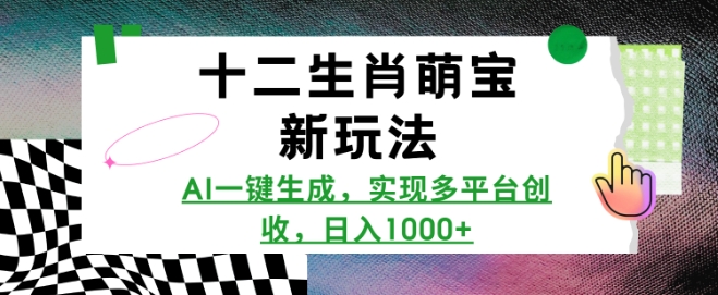 十二生肖萌宝新玩法,AI一键生成,实现多平台创收,日入多张-一人公司创业项目 - 淘金吧