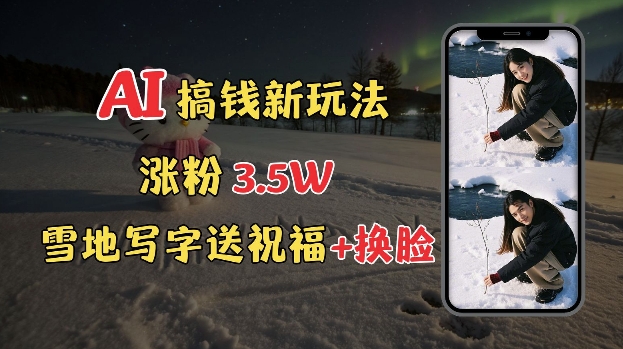 冬季搞钱新玩法,雪地写字表白送祝福、换脸,用免费AI手把手教你制作,轻松涨粉3.5w,接单到手软-一人公司创业项目 - 淘金吧