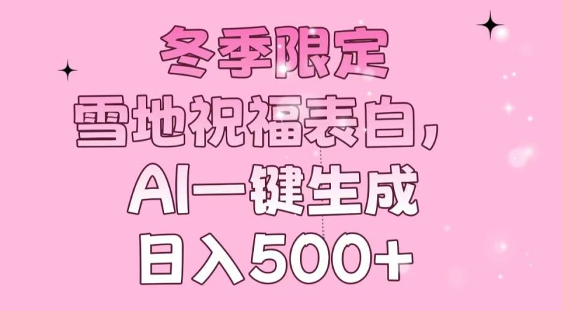 冬季限定，雪地祝福表白，AI一键生成，日入500+-一人公司创业项目 - 淘金吧
