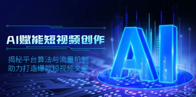 AI赋能短视频创作,揭秘平台算法与流量机制,助力打造爆款短视频文案-一个公司创业项目 - 淘金吧