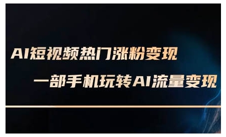 AI短视频热门涨粉变现课,AI数字人制作短视频超级变现实操课,一部手机玩转短视频变现-一个公司创业项目 - 淘金吧