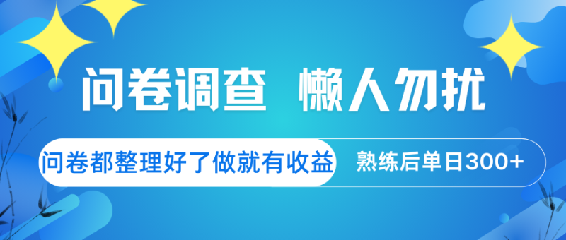 问卷调查 懒人勿扰 问卷都整理好了，做就有收益，熟练后日入300+-一人公司创业项目 - 淘金吧