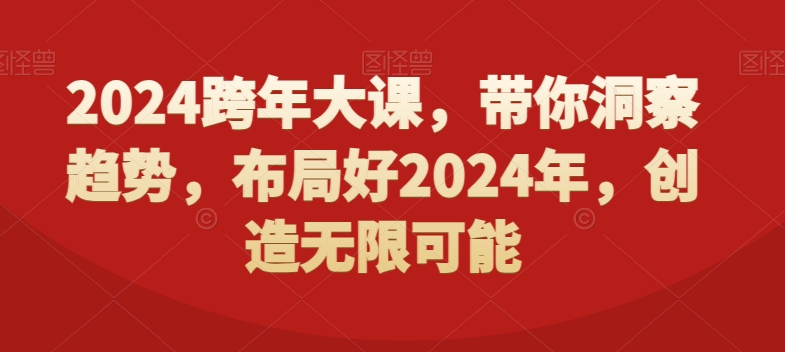 2024跨年大课，​带你洞察趋势，布局好2024年，创造无限可能-一人公司创业项目 - 淘金吧