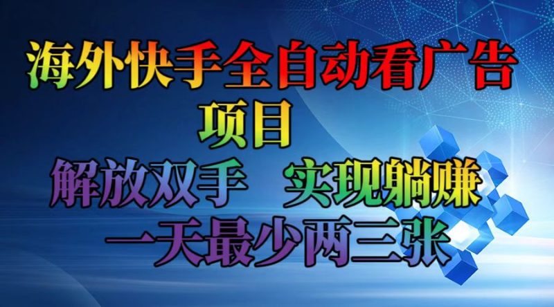 海外快手全自动看广告项目    解放双手   实现躺赚  一天最少两三张-一人公司创业项目 - 淘金吧