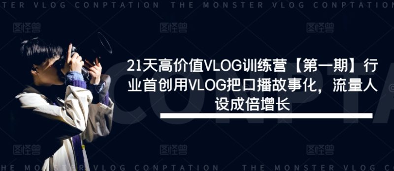 21天高价值VLOG训练营【第一期】行业首创用VLOG把口播故事化,流量人设成倍增长-一个公司创业项目 - 淘金吧