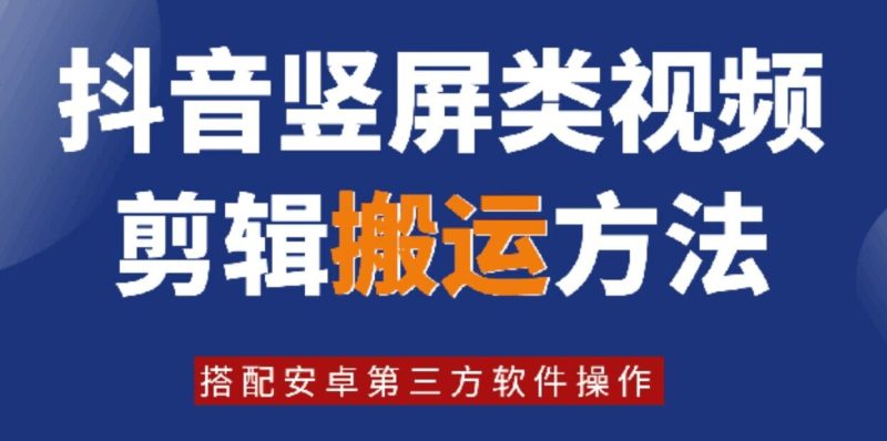 8月日最新抖音竖屏类视频剪辑搬运技术，搭配安卓第三方软件操作-一个公司创业项目 - 淘金吧
