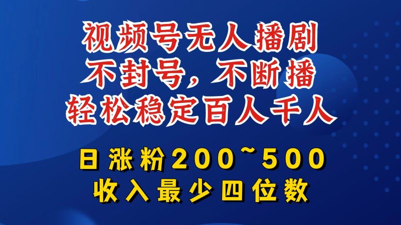视频号无人播剧,不封号,不断播,轻松稳定百人千人,日涨粉200~500,收入最少四位数【揭秘】-一人公司创业项目 - 淘金吧