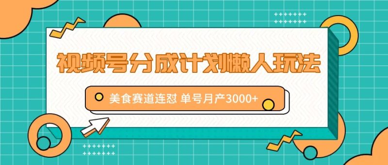 视频号分成计划懒人玩法,美食赛道连怼 单号月产3000+-一人公司创业项目 - 淘金吧