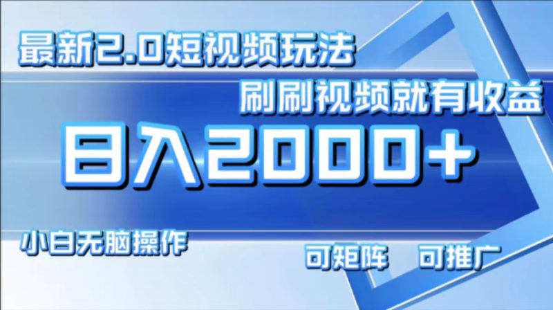 最新短视频2.0玩法，刷刷视频就有收益.小白无脑操作，日入2000+-一人公司创业项目 - 淘金吧