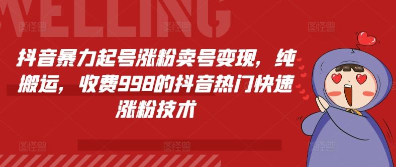 抖音暴力起号涨粉卖号变现，纯搬运，收费998的抖音热门快速涨粉技术-一人公司创业项目 - 淘金吧