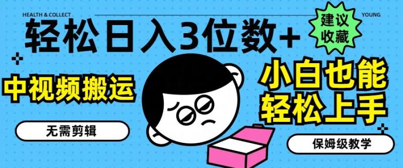 轻松日入3位数+,中视频搬运,无需剪辑,小白也能轻松上手,保姆级教学【揭秘】-一人公司创业项目 - 淘金吧