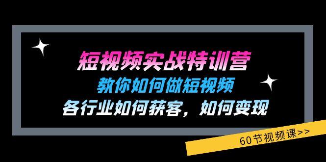 短视频实战特训营：教你如何做短视频，各行业如何获客，如何变现 (60节)-一人公司创业项目 - 淘金吧
