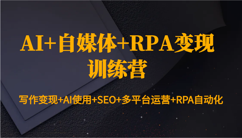 图片[1]-AI+自媒体+RPA变现训练营：写作变现+AI使用+SEO+多平台运营+RPA自动化-云创网