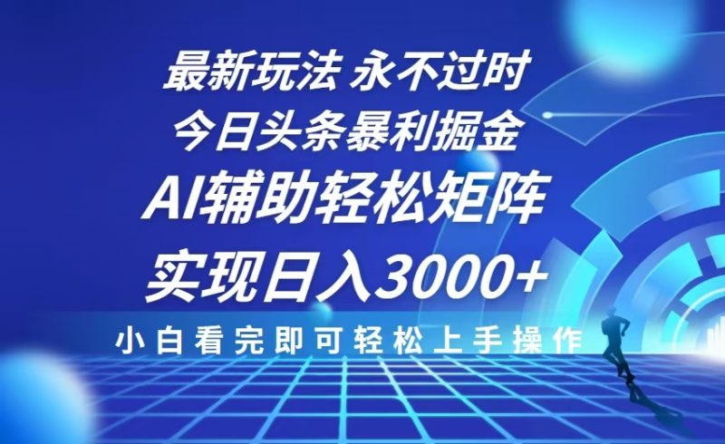 今日头条最新暴利掘金玩法，思路简单，AI辅助，复制粘贴轻松矩阵日入3000+-一人公司创业项目 - 淘金吧