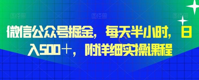 微信公众号掘金，每天半小时，日入500＋，附详细实操课程-一人公司创业项目 - 淘金吧