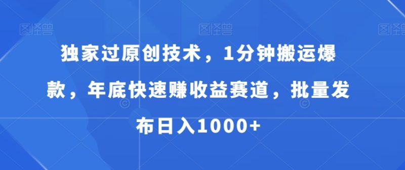独家过原创技术,1分钟搬运爆款,年底快速赚收益赛道,批量发布日入1000+【揭秘】-一人公司创业项目 - 淘金吧