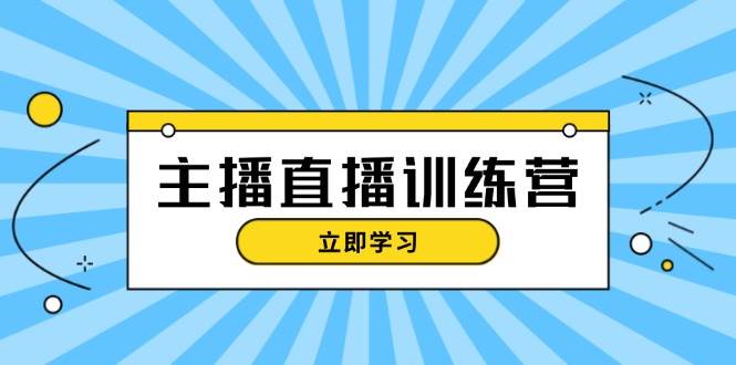 主播直播特训营：抖音直播间运营知识+开播准备+流量考核，轻松上手-一人公司创业项目 - 淘金吧