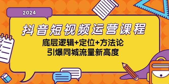 抖音短视频运营课程，底层逻辑+定位+方法论，引爆同城流量新高度-一人公司创业项目 - 淘金吧