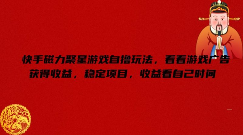 快手磁力聚星游戏自撸玩法,看看游戏广告获得收益,稳定项目,收益看自己时间【揭秘】-一人公司创业项目 - 淘金吧