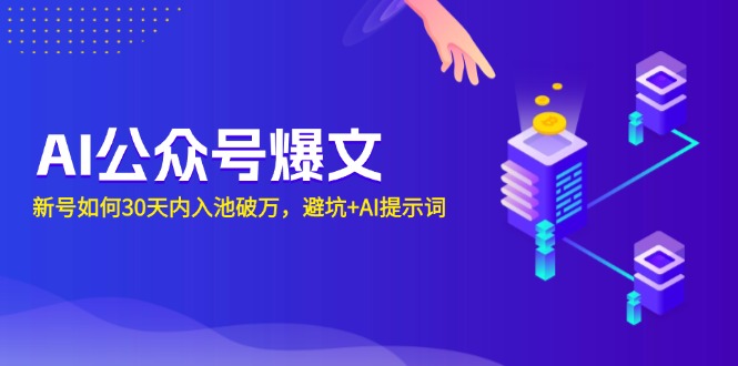 AI公众号爆文：新号如何30天内入池破万，避坑+AI提示词-一人公司创业项目 - 淘金吧