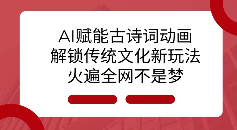 AI 赋能古诗词动画:解锁传统文化新玩法,火遍全网不是梦!-一人公司创业项目 - 淘金吧