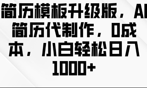 简历模板升级版,AI简历代制作,0成本,小白轻松日入多张-一人公司创业项目 - 淘金吧