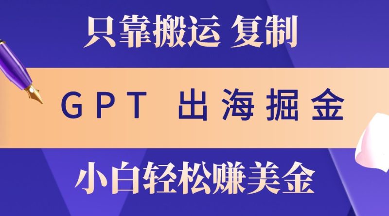 出海掘金搬运,赚老外美金,月入3w+,仅需GPT粘贴复制,小白也能玩转-一人公司创业项目 - 淘金吧
