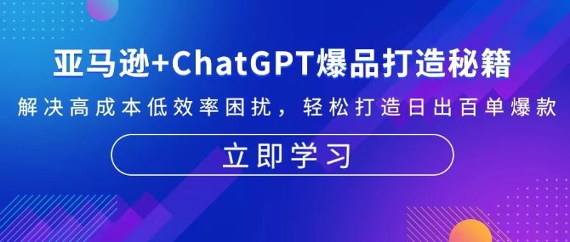 亚马逊+ChatGPT爆品打造秘籍:解决高成本低效率困扰 轻松打造日出百单爆款-一人公司创业项目 - 淘金吧