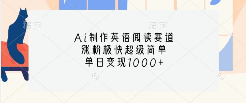 Ai制作英语阅读赛道,涨粉极快超级简单,单日变现1000+-一人公司创业项目 - 淘金吧