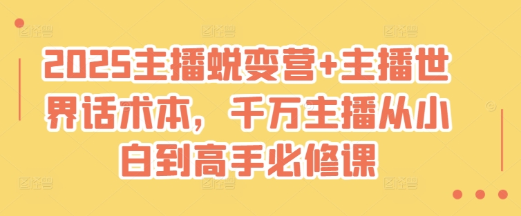 2025主播蜕变营+主播世界话术本,千万主播从小白到高手必修课-一人公司创业项目 - 淘金吧