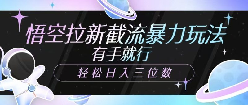悟空拉新截流暴力玩法，有手就行，轻松日入三位数-一人公司创业项目 - 淘金吧