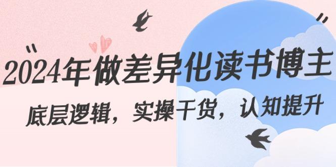 2024年做差异化读书博主：底层逻辑，实操干货，认知提升(29节)-一人公司创业项目 - 淘金吧