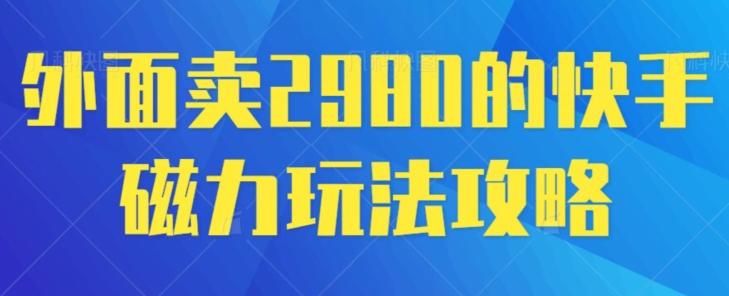 外面卖2980的快手磁力搬砖教程，适合新手小白操作-一人公司创业项目 - 淘金吧