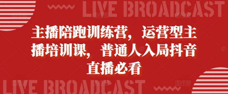 主播陪跑训练营,运营型主播培训课,普通人入局抖音直播必看-一人公司创业项目 - 淘金吧