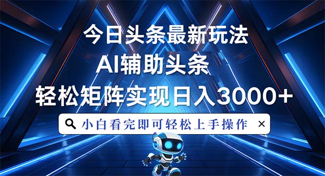 今日头条最新玩法，思路简单，AI辅助，复制粘贴轻松矩阵日入3000+-一人公司创业项目 - 淘金吧