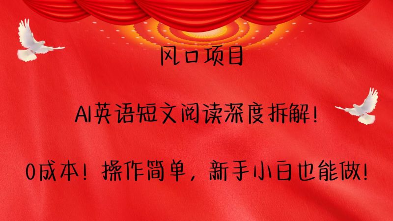 风口项目,AI英语短文阅读深度拆解!0成本!操作简单,新手小白也能做!-一人公司创业项目 - 淘金吧
