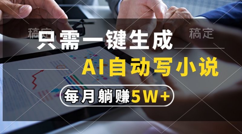 只需一键生成，AI自动写小说，每月躺赚5w+-一人公司创业项目 - 淘金吧